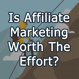 Is Affiliate Marketing Worth The Effort